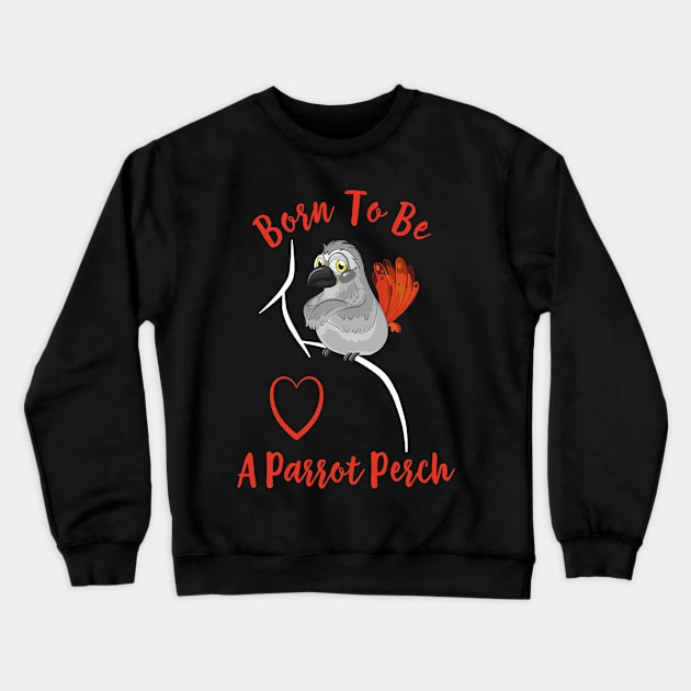 African Grey Born to be a Parrot Perch Crewneck Sweatshirt by Einstein Parrot